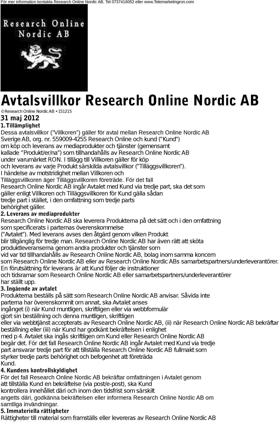 559009-4255 Research Online och kund ( Kund ) om köp och leverans av mediaprodukter och tjänster (gemensamt kallade Produkt/er/na ) som tillhandahålls av Research Online Nordic AB under varumärket
