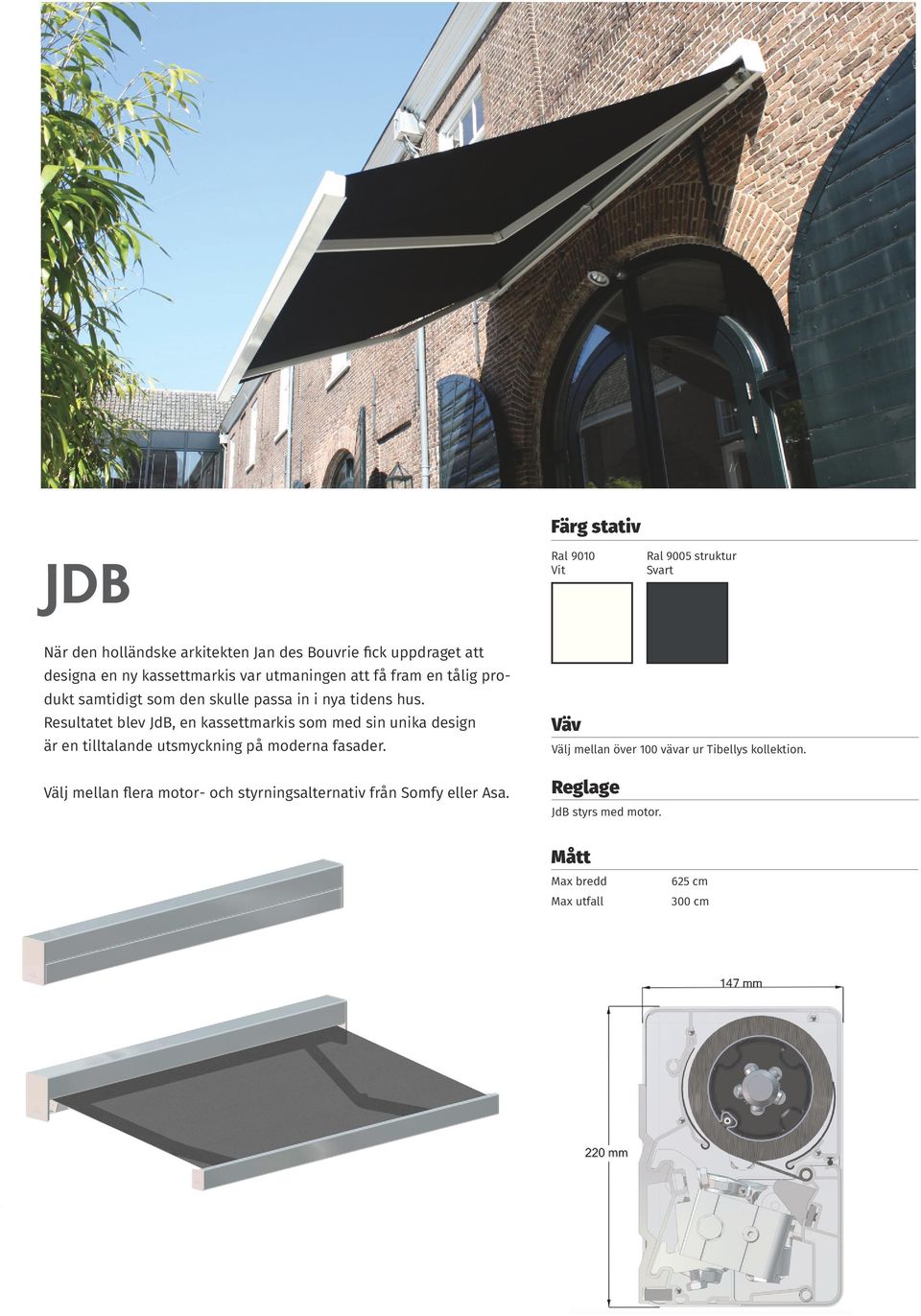 Resultatet blev JdB, en kassettmarkis som med sin unika design är en tilltalande utsmyckning på moderna fasader.