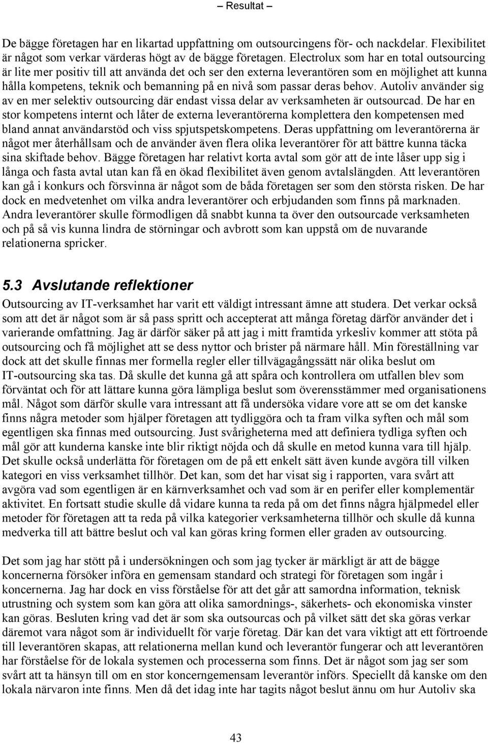 passar deras behov. Autoliv använder sig av en mer selektiv outsourcing där endast vissa delar av verksamheten är outsourcad.