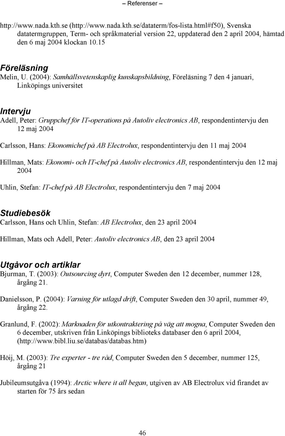 (2004): Samhällsvetenskaplig kunskapsbildning, Föreläsning 7 den 4 januari, Linköpings universitet Intervju Adell, Peter: Gruppchef för IT-operations på Autoliv electronics AB, respondentintervju den