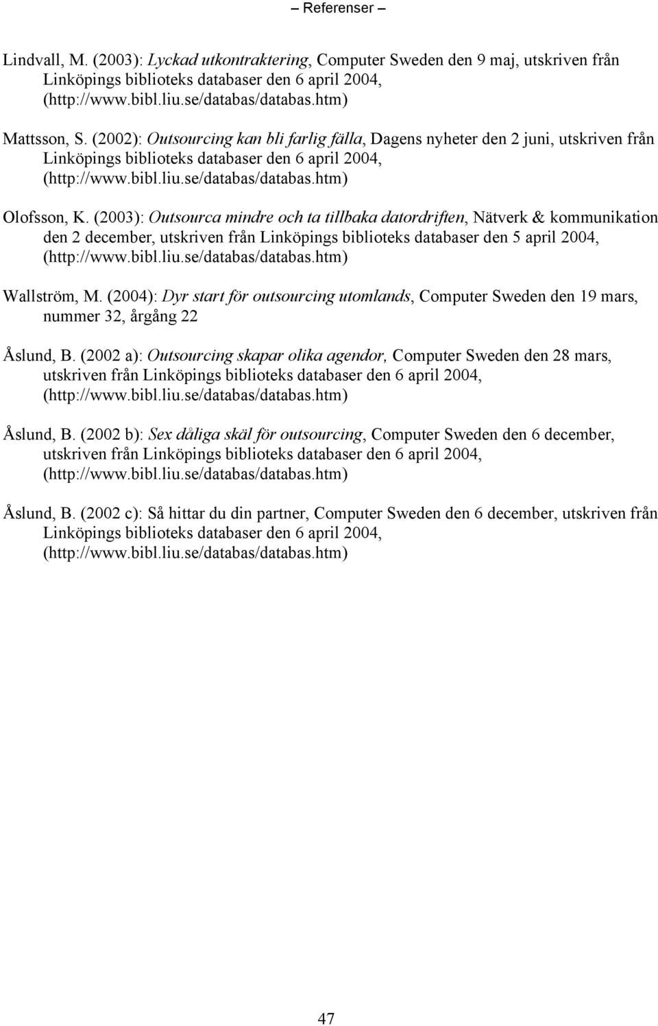 htm) Olofsson, K. (2003): Outsourca mindre och ta tillbaka datordriften, Nätverk & kommunikation den 2 december, utskriven från Linköpings biblioteks databaser den 5 april 2004, (http://www.bibl.liu.