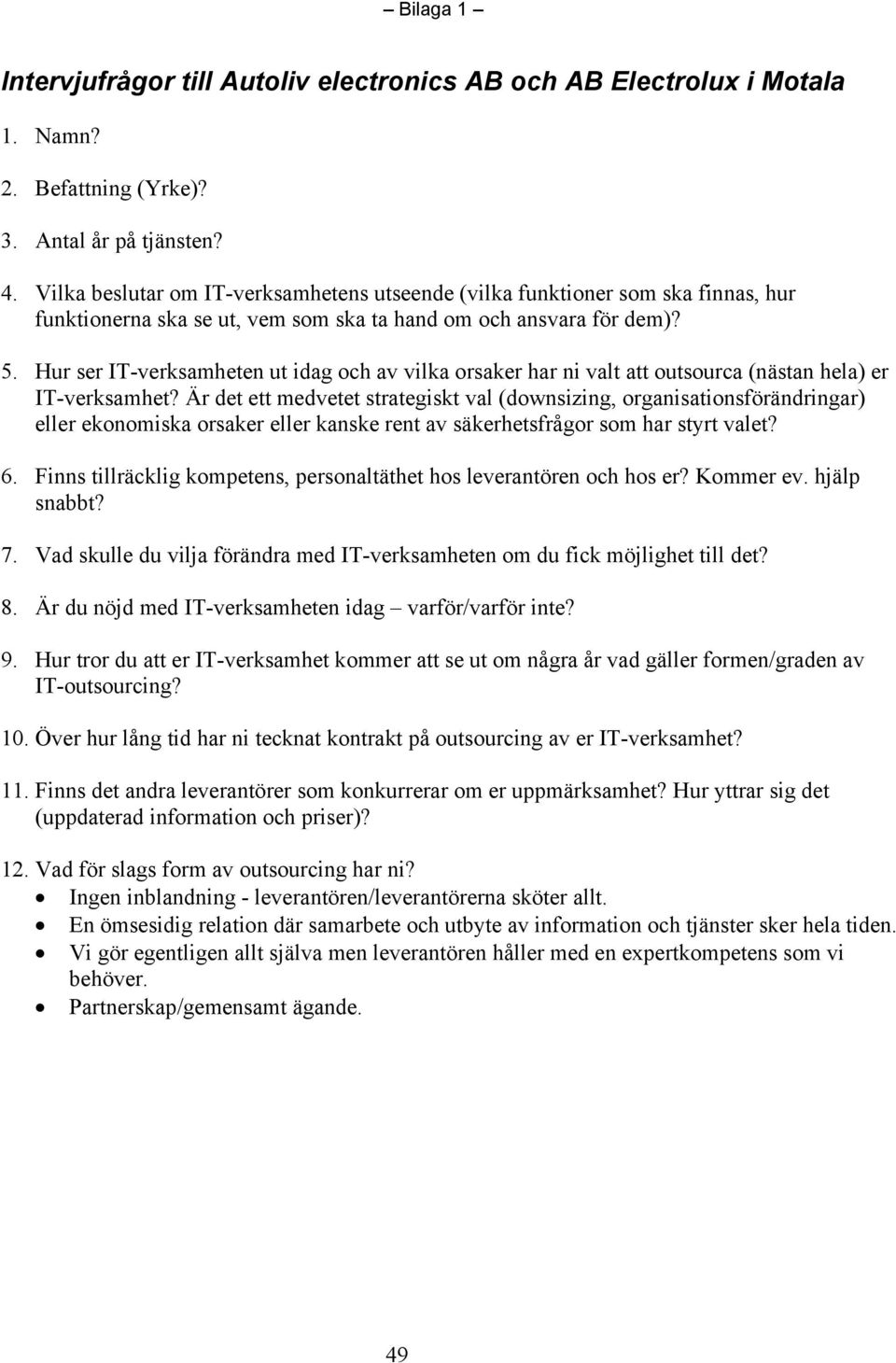 Hur ser IT-verksamheten ut idag och av vilka orsaker har ni valt att outsourca (nästan hela) er IT-verksamhet?
