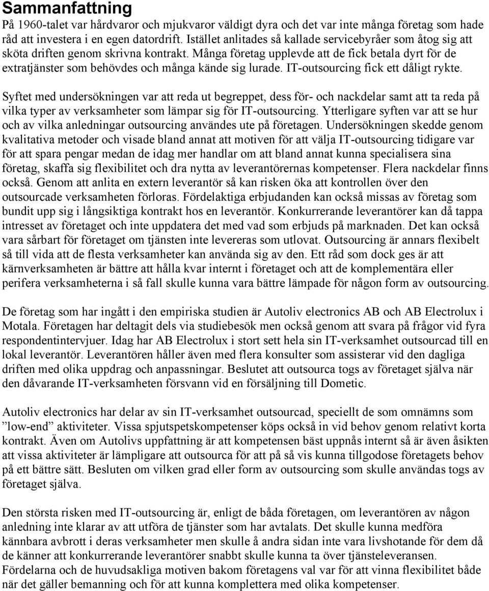 Många företag upplevde att de fick betala dyrt för de extratjänster som behövdes och många kände sig lurade. IT-outsourcing fick ett dåligt rykte.