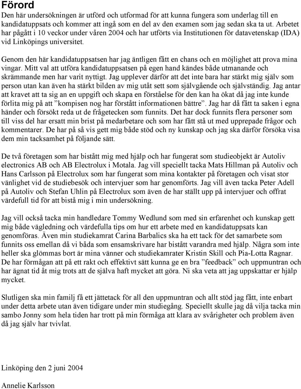 Genom den här kandidatuppsatsen har jag äntligen fått en chans och en möjlighet att prova mina vingar.