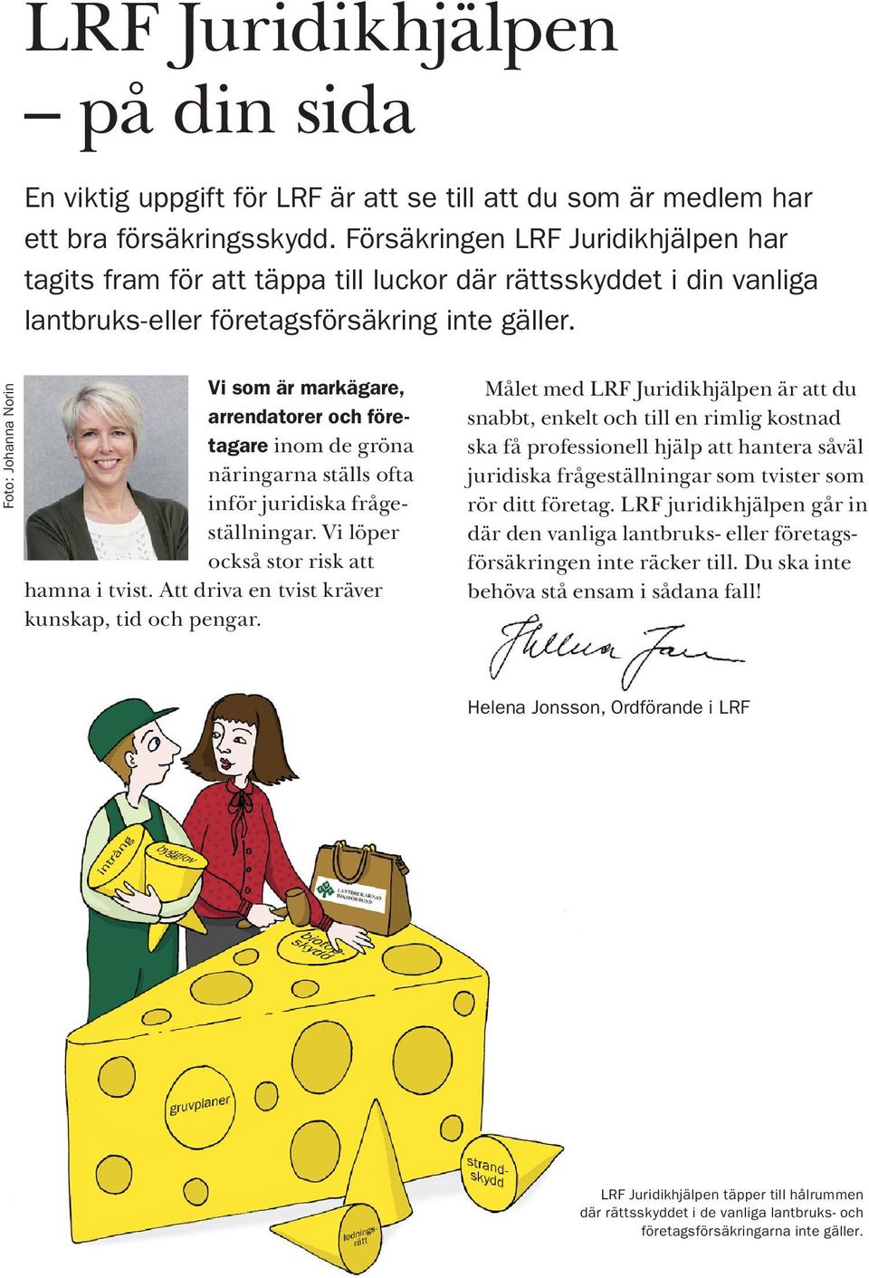 Foto: Johanna Norin Vi som är markägare, arrendatorer och företagare inom de gröna näringarna ställs ofta inför juridiska frågeställningar. Vi löper också stor risk att hamna i tvist.