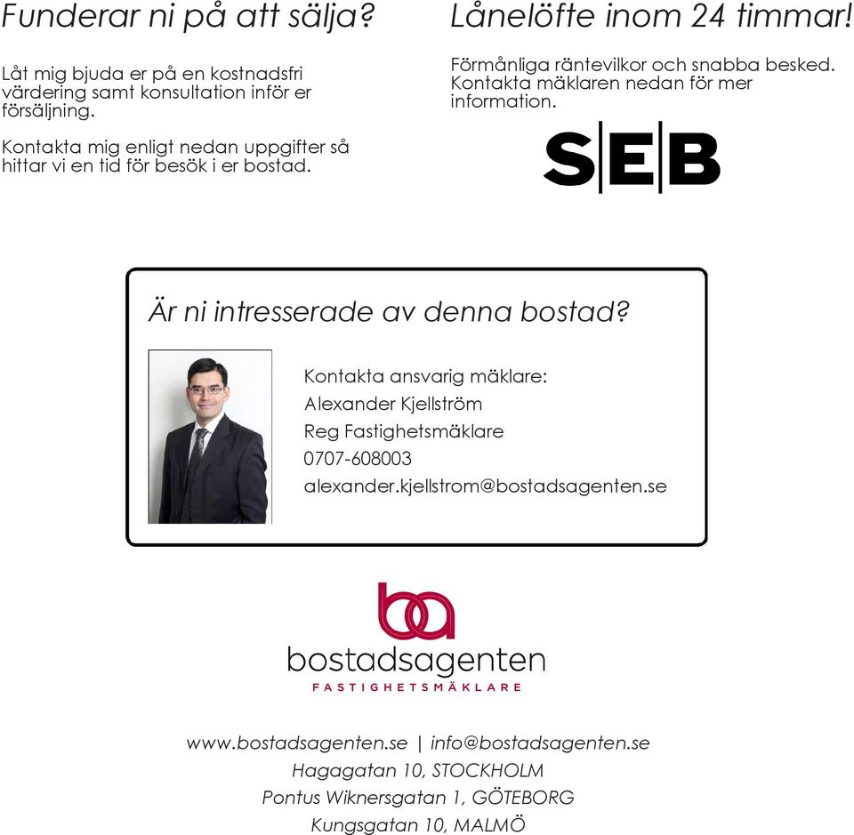Kontakta mig enligt nedan uppgifter så hittar vi en tid för besök i er bostad. Är ni intresserade av denna bostad?