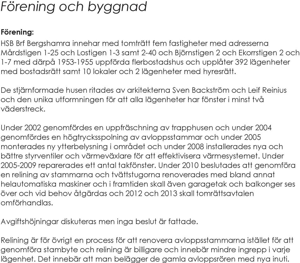 De stjärnformade husen ritades av arkitekterna Sven Backström och Leif Reinius och den unika utformningen för att alla lägenheter har fönster i minst två väderstreck.