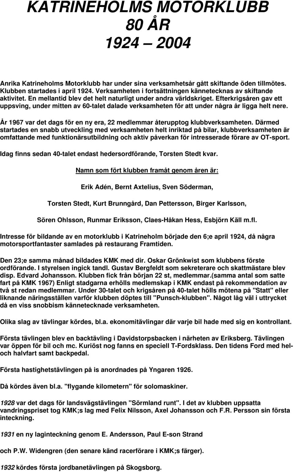 Efterkrigsåren gav ett uppsving, under mitten av 60-talet dalade verksamheten för att under några år ligga helt nere. År 1967 var det dags för en ny era, 22 medlemmar återupptog klubbverksamheten.