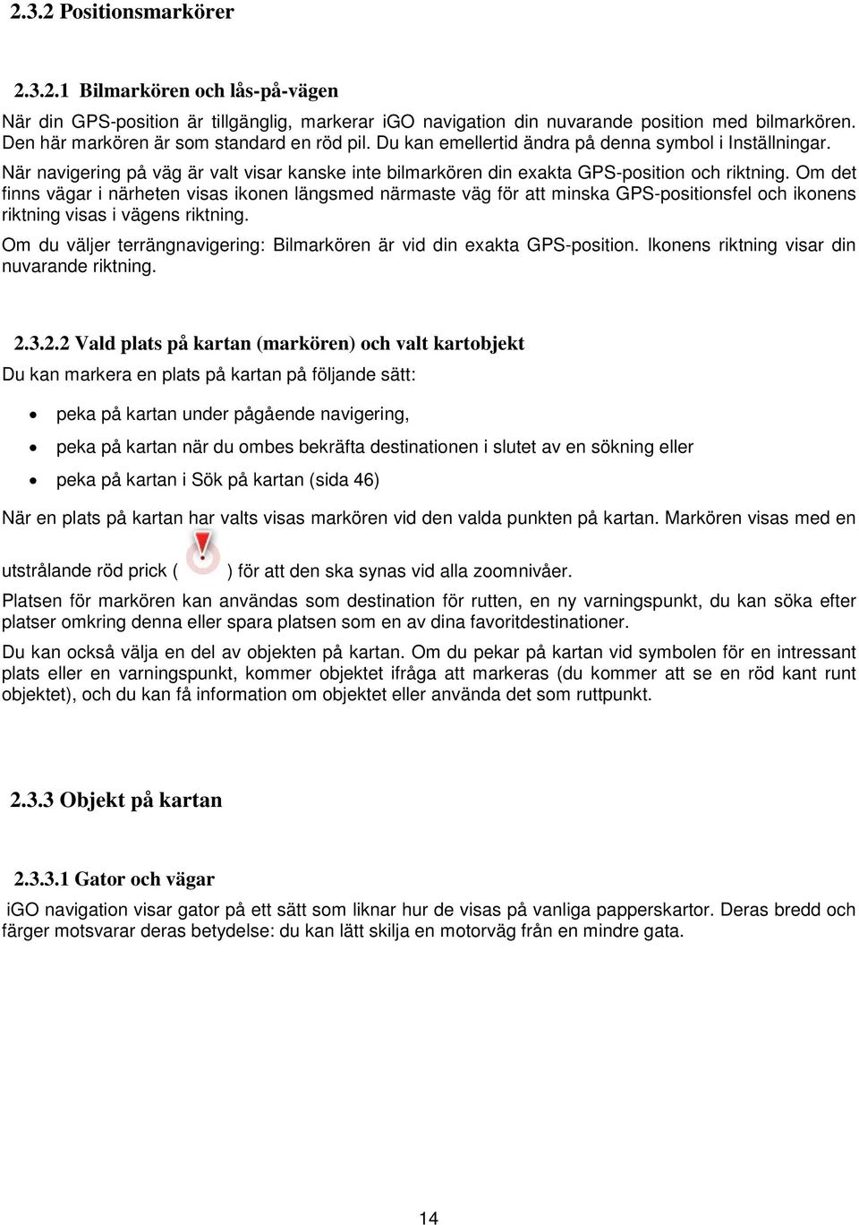 Om det finns vägar i närheten visas ikonen längsmed närmaste väg för att minska GPS-positionsfel och ikonens riktning visas i vägens riktning.