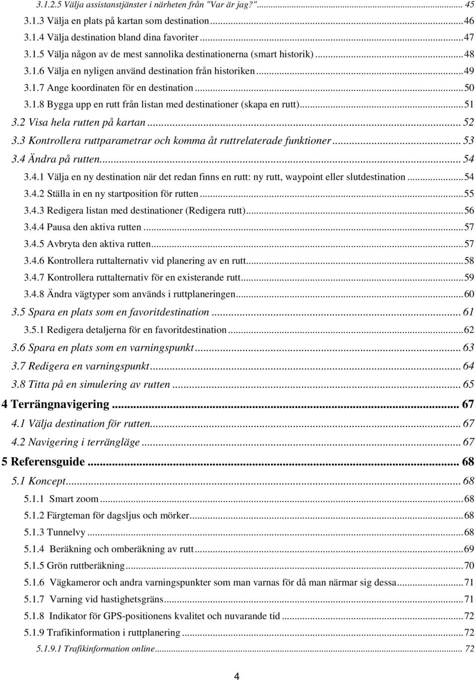 2 Visa hela rutten på kartan... 52 3.3 Kontrollera ruttparametrar och komma åt ruttrelaterade funktioner... 53 3.4 