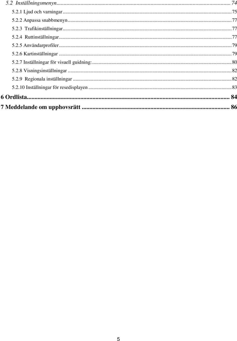 .. 80 5.2.8 Visningsinställningar... 82 5.2.9 Regionala inställningar... 82 5.2.10 Inställningar för resedisplayen.