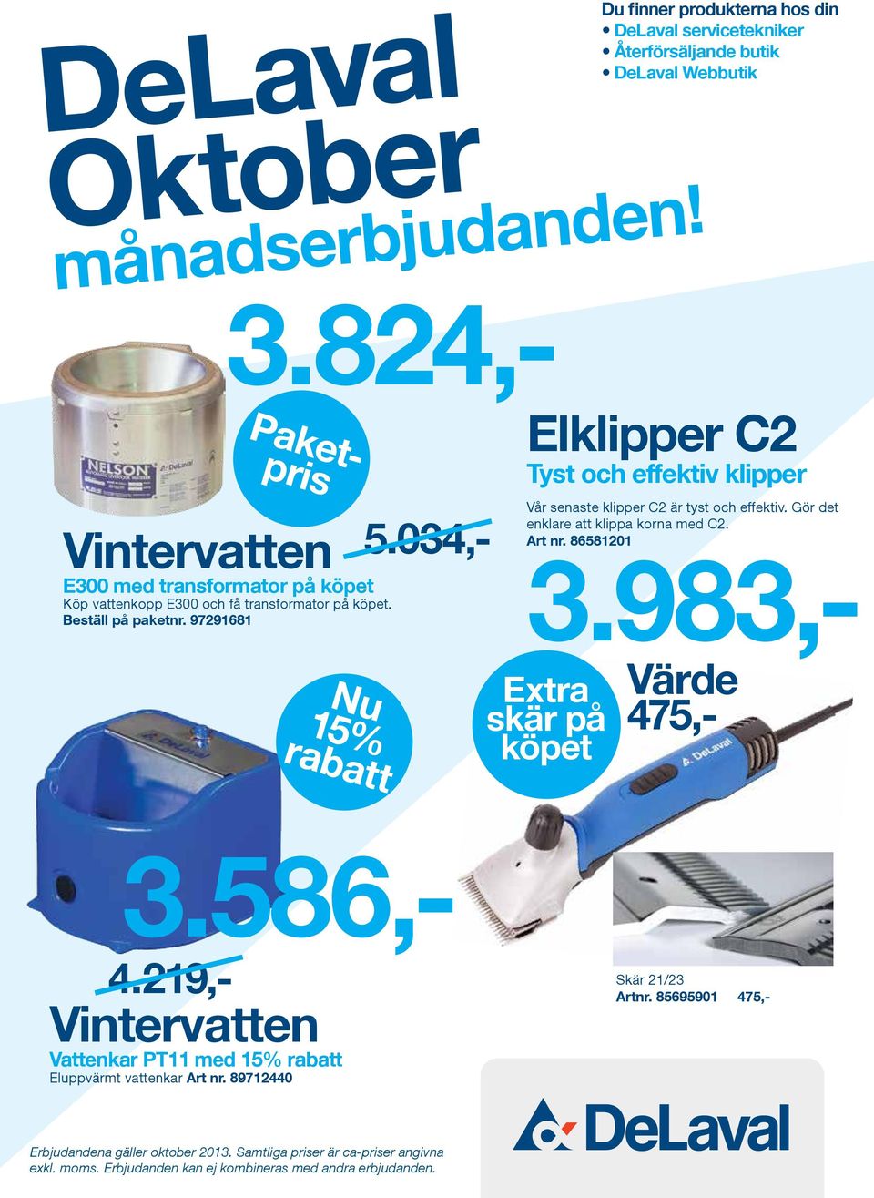 köpet. Beställ på paketnr. 97291681 Nu rabatt Vår senaste klipper C2 är tyst och effektiv. Gör det enklare att klippa korna med C2. Art nr. 86581201 3.983,- Paketpris 3.824,- 5.