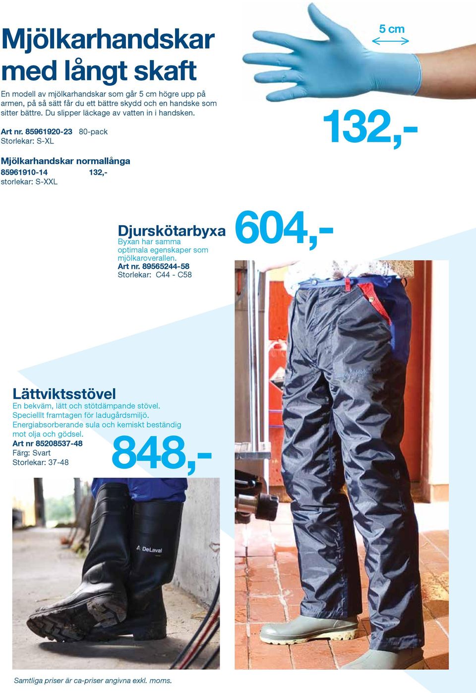 85961920-23 80-pack Storlekar: S-XL < 5 cm 132,- < Mjölkarhandskar normallånga 85961910-14 132,- storlekar: S-XXL Djurskötarbyxa Byxan har samma optimala egenskaper som