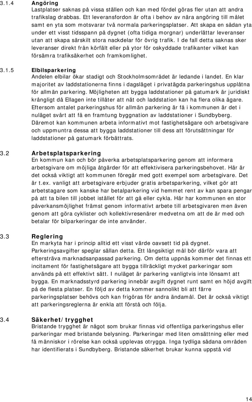 Att skapa en sådan yta under ett visst tidsspann på dygnet (ofta tidiga morgnar) underlättar leveranser utan att skapa särskilt stora nackdelar för övrig trafik.