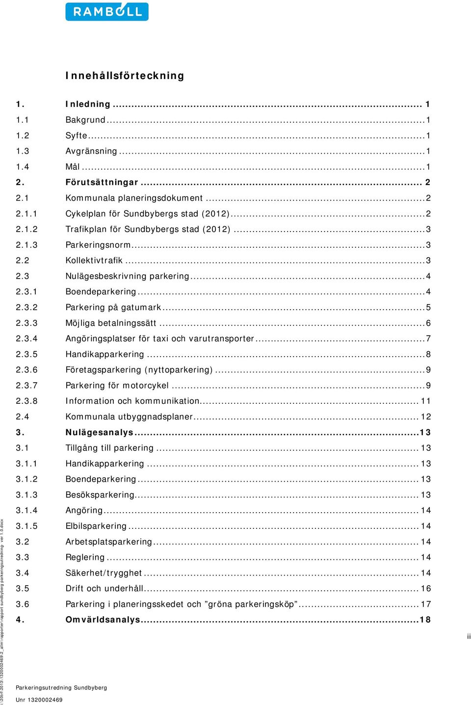 .. 3 2.3 Nulägesbeskrivning parkering... 4 2.3.1 Boendeparkering... 4 2.3.2 Parkering på gatumark... 5 2.3.3 Möjliga betalningssätt... 6 2.3.4 Angöringsplatser för taxi och varutransporter... 7 2.3.5 Handikapparkering.