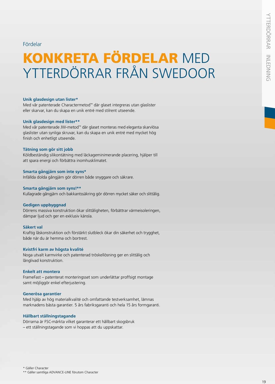 Unik glasdesign med lister** Med vår patenterade JW-metod där glaset monteras med eleganta skarvlösa glaslister utan synliga skruvar, kan du skapa en unik entré med mycket hög finish och enhetligt