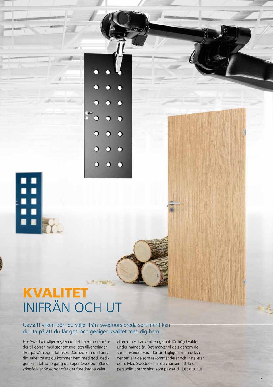 Därmed kan du känna dig säker på att du kommer hem med god, gedigen kvalitet varje gång du köper Swedoor.