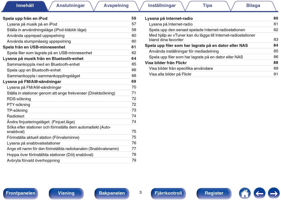 64 Sammankoppla med en Bluetooth-enhet 65 Spela upp en Bluetooth-enhet 66 Sammankoppla i sammankopplingsläget 68 Lyssna på FM/AM-sändningar 69 Lyssna på FM/AM-sändningar 70 Ställa in stationer genom