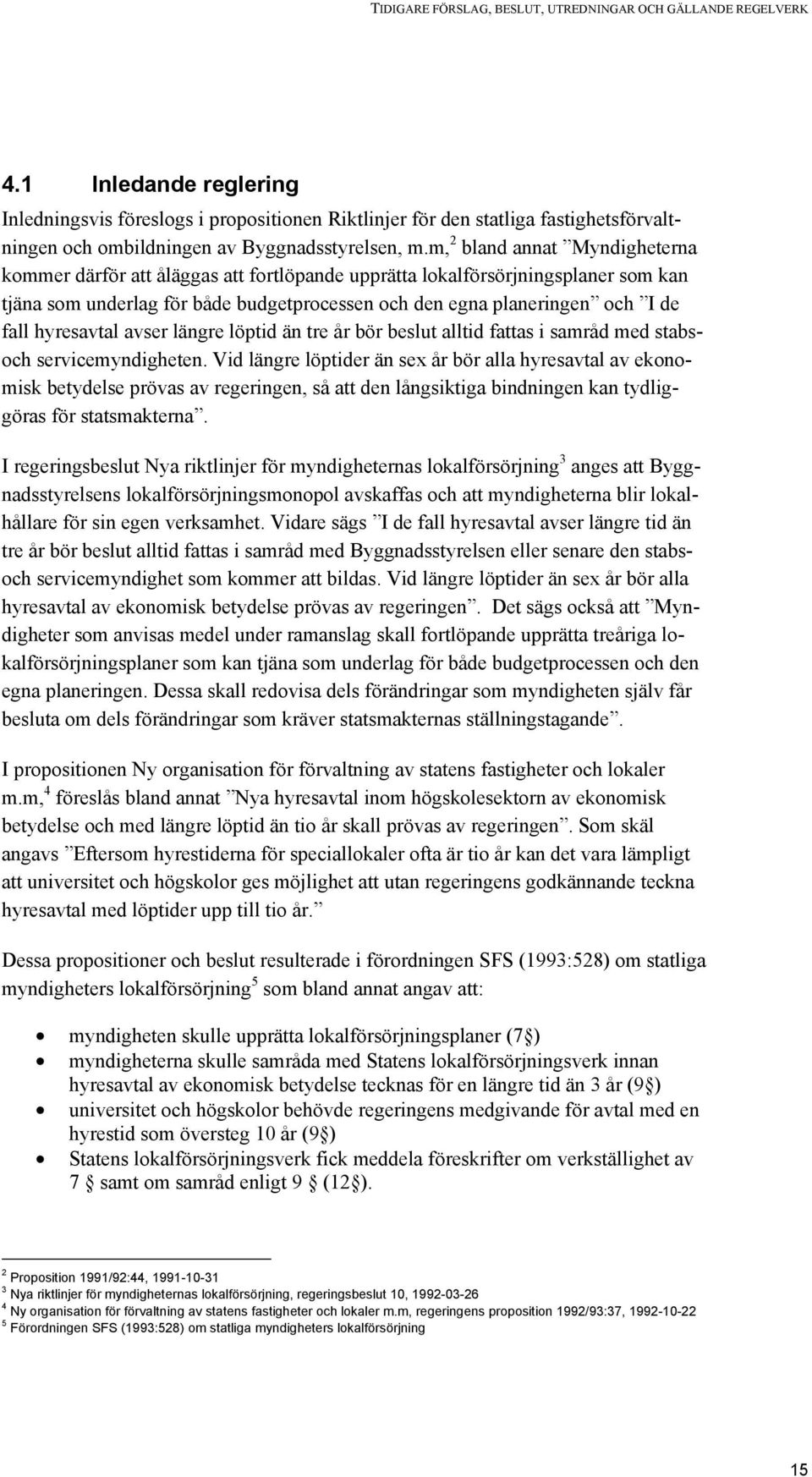 m, 2 bland annat Myndigheterna kommer därför att åläggas att fortlöpande upprätta lokalförsörjningsplaner som kan tjäna som underlag för både budgetprocessen och den egna planeringen och I de fall