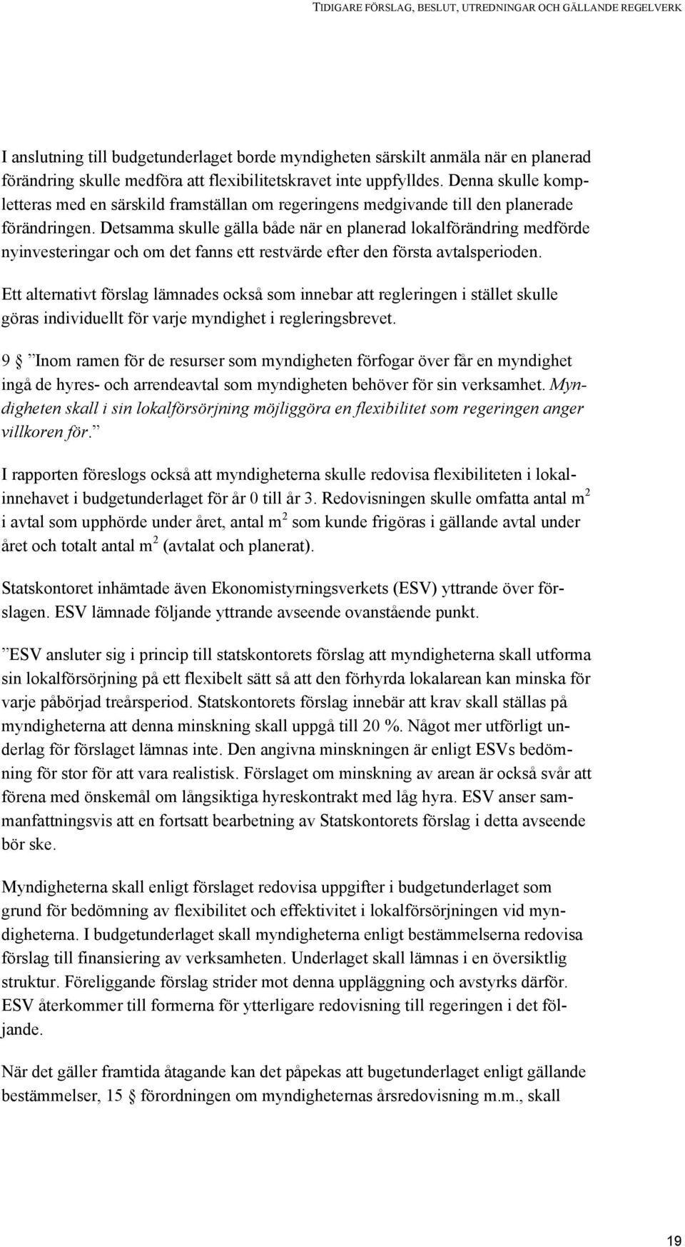 Detsamma skulle gälla både när en planerad lokalförändring medförde nyinvesteringar och om det fanns ett restvärde efter den första avtalsperioden.