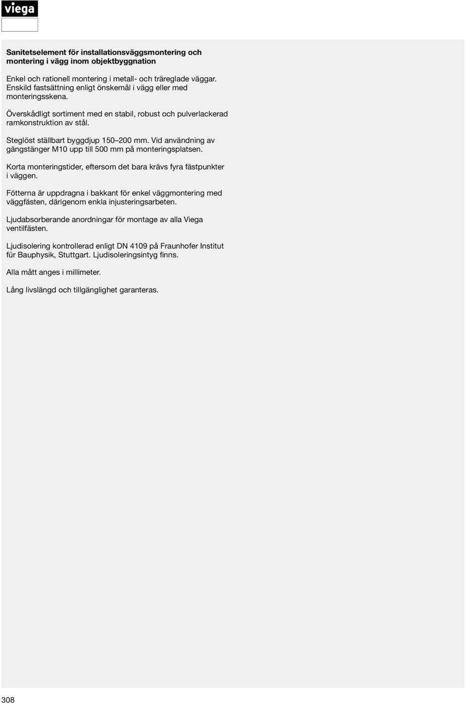 Vid användning av gängstänger M10 upp till 500 mm på monteringsplatsen. Korta monteringstider, eftersom det bara krävs fyra fästpunkter i väggen.
