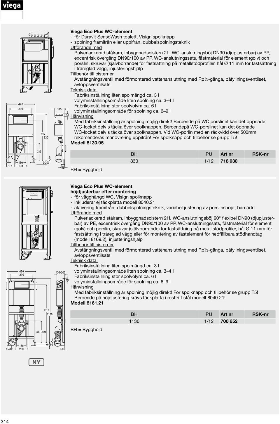11 mm för fastsättning i träreglad vägg, injusteringshjälp Avstängningsventil med förmonterad vattenanslutning med Rp½-gänga, påfyllningsventilset, avloppsventilsats Fabriksinställning liten