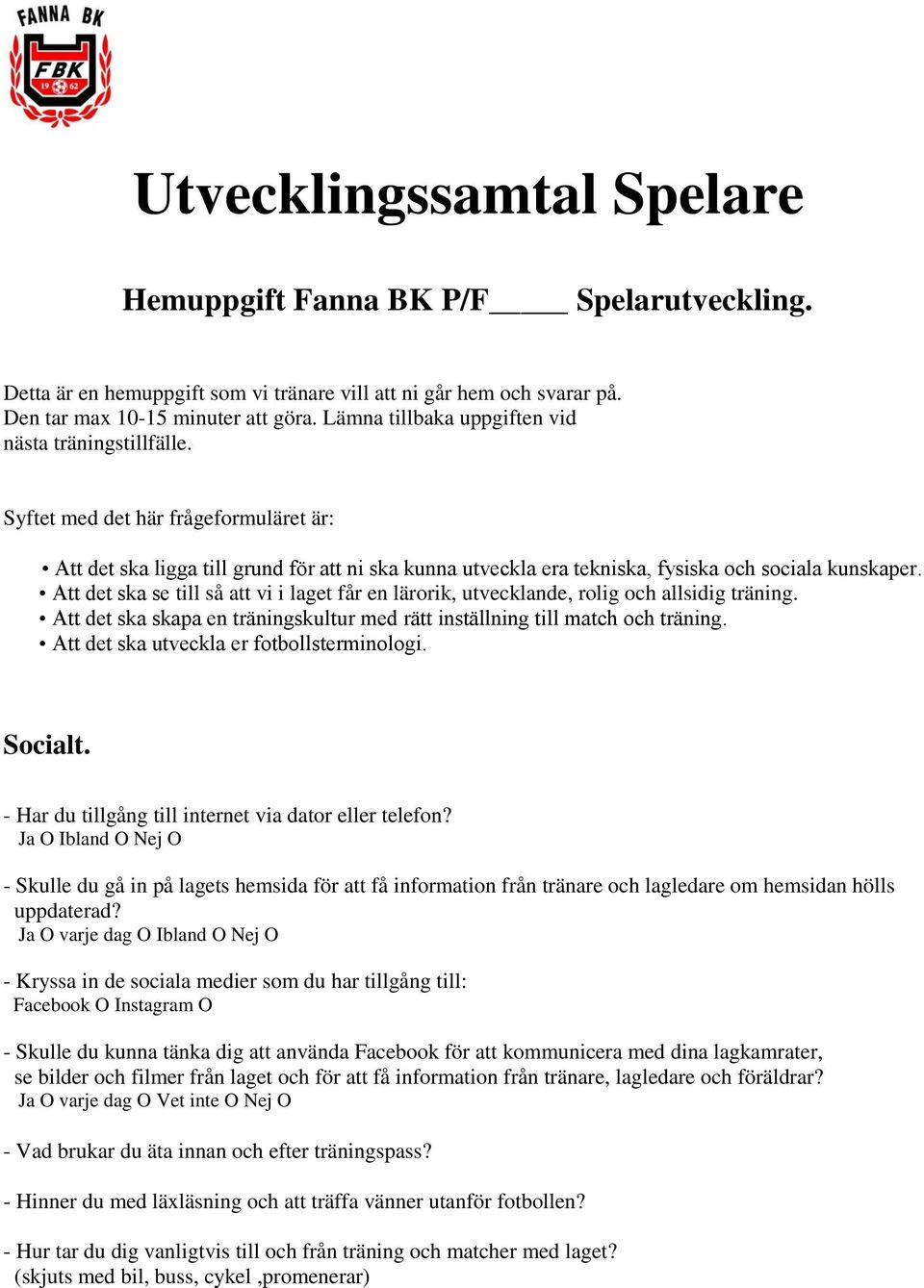 Att det ska se till så att vi i laget får en lärorik, utvecklande, rolig och allsidig träning. Att det ska skapa en träningskultur med rätt inställning till match och träning.