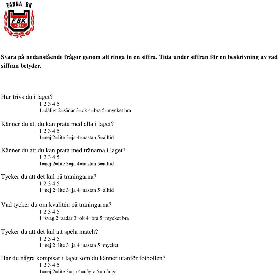 1=nej 2=lite 3=ja 4=nästan 5=alltid Tycker du att det kul på träningarna? 1=nej 2=lite 3=ja 4=nästan 5=alltid Vad tycker du om kvalitén på träningarna?