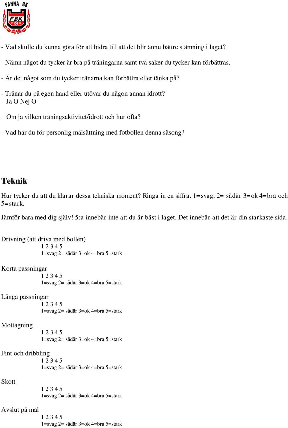 - Vad har du för personlig målsättning med fotbollen denna säsong? Teknik Hur tycker du att du klarar dessa tekniska moment? Ringa in en siffra. 1=svag, 2= sådär 3=ok 4=bra och 5=stark.