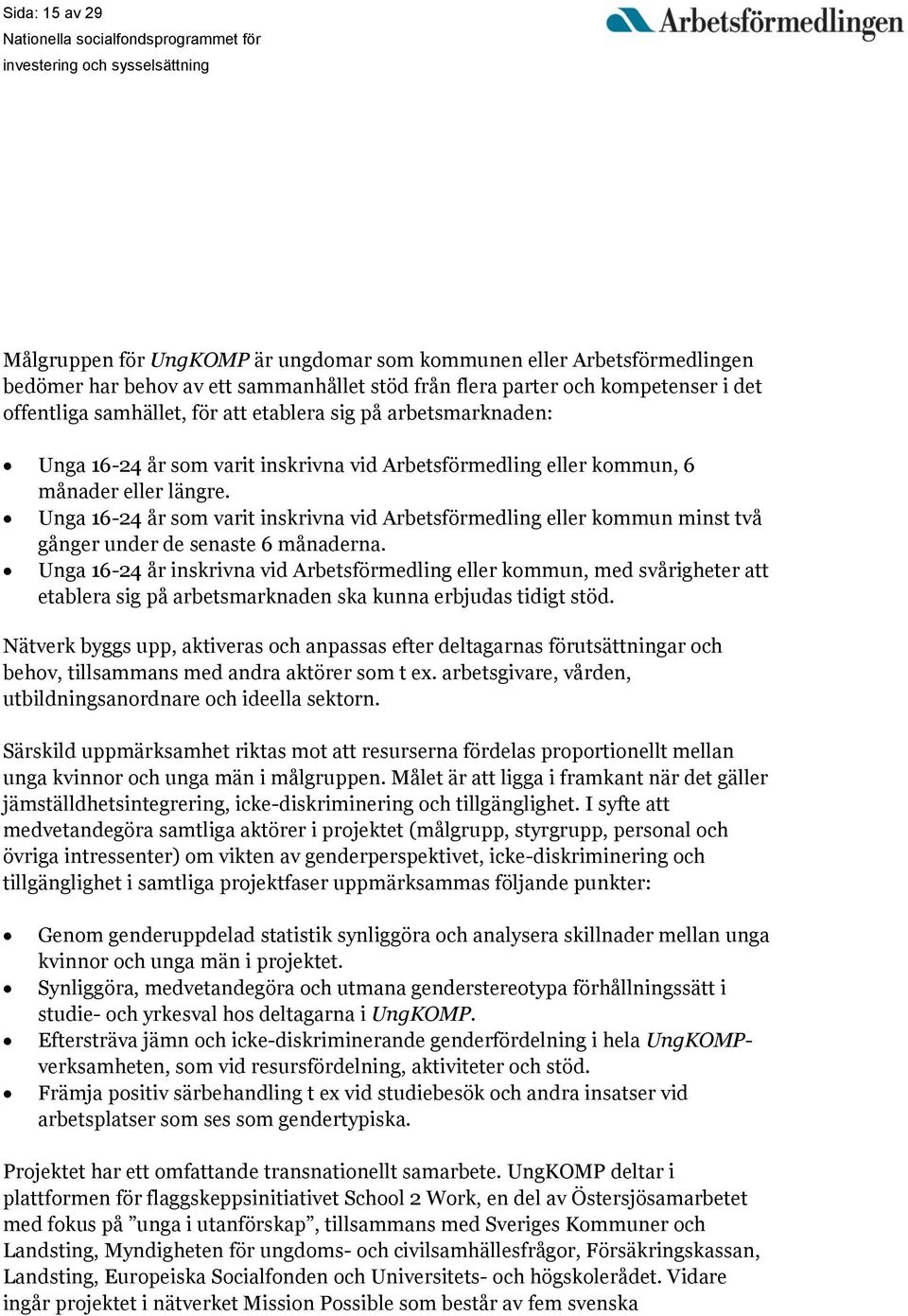 Unga 16-24 år som varit inskrivna vid Arbetsförmedling eller kommun minst två gånger under de senaste 6 månaderna.