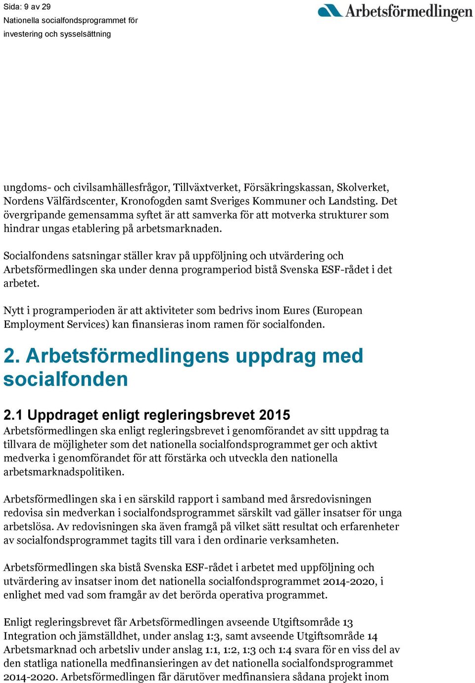 Socialfondens satsningar ställer krav på uppföljning och utvärdering och Arbetsförmedlingen ska under denna programperiod bistå Svenska ESF-rådet i det arbetet.