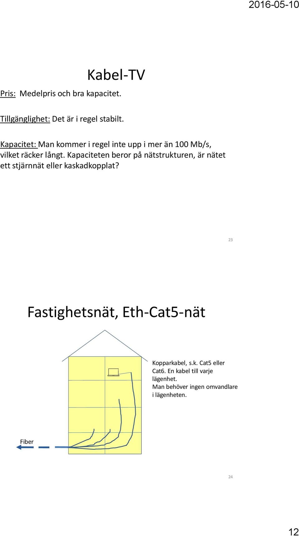 Kapaciteten beror på nätstrukturen, är nätet ett stjärnnät eller kaskadkopplat?