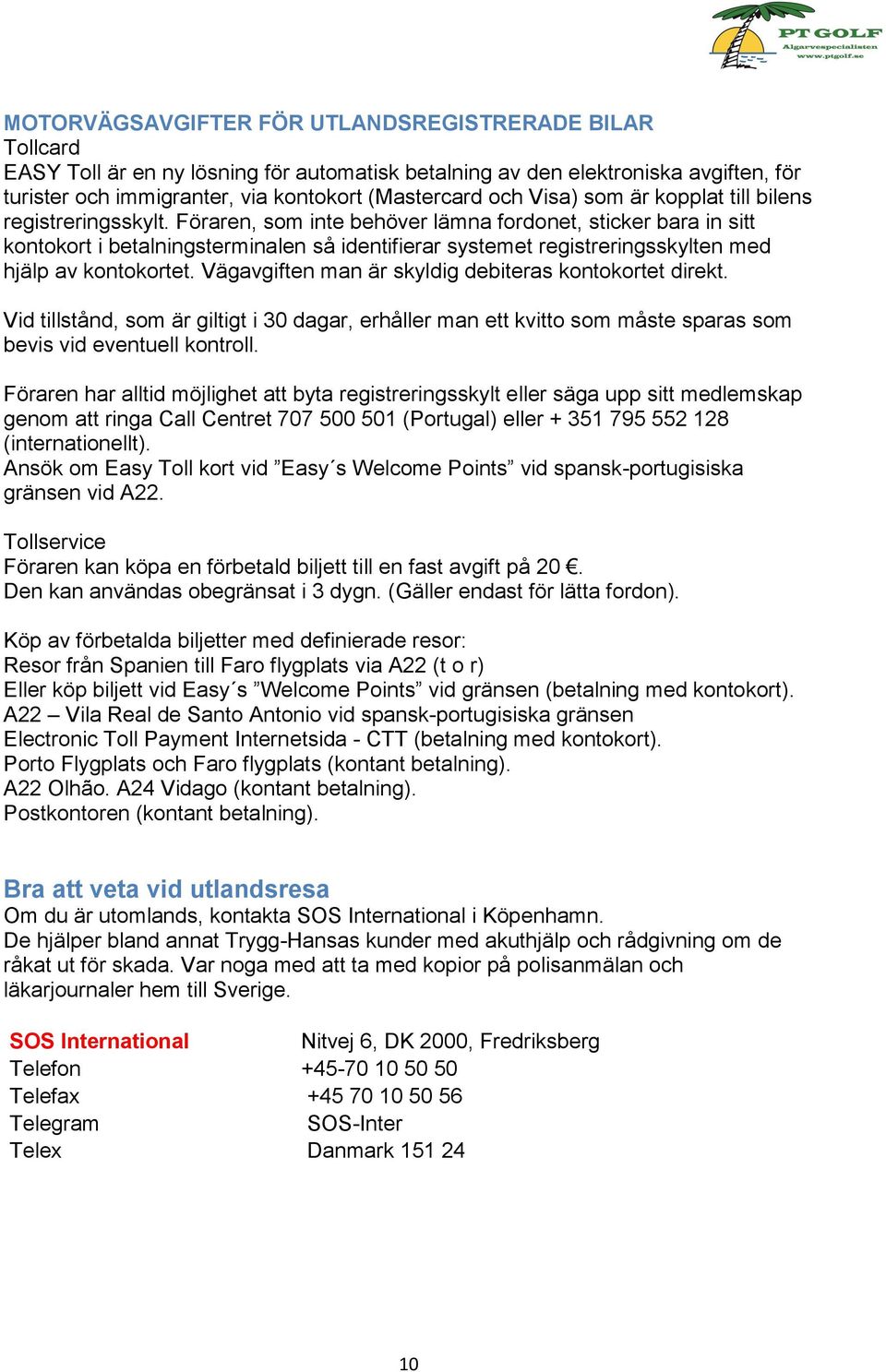 Föraren, som inte behöver lämna fordonet, sticker bara in sitt kontokort i betalningsterminalen så identifierar systemet registreringsskylten med hjälp av kontokortet.