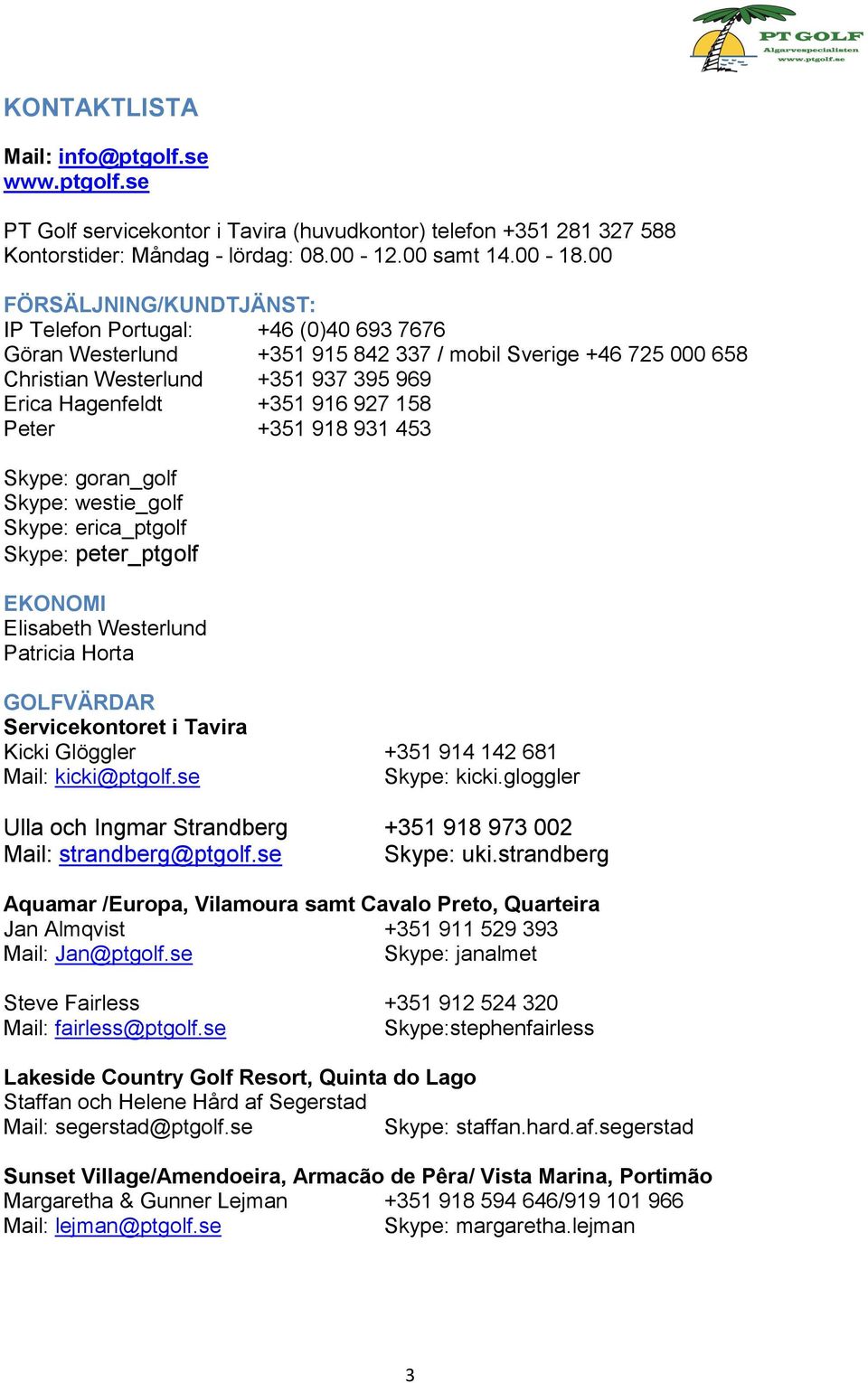 927 158 Peter +351 918 931 453 Skype: goran_golf Skype: westie_golf Skype: erica_ptgolf Skype: peter_ptgolf EKONOMI Elisabeth Westerlund Patricia Horta GOLFVÄRDAR Servicekontoret i Tavira Kicki