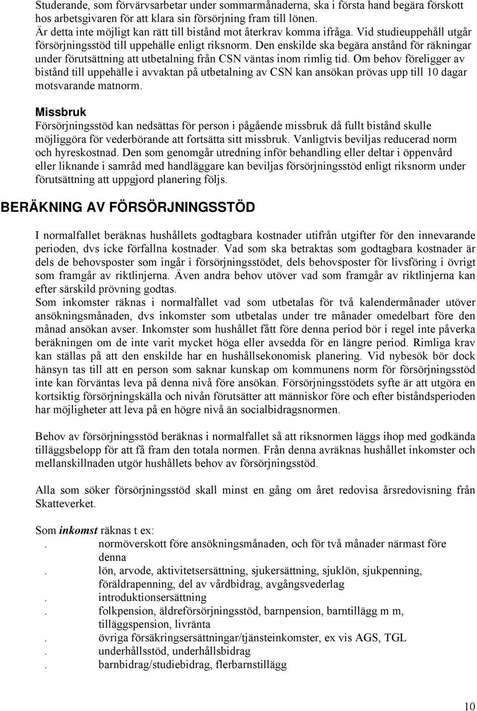 Den enskilde ska begära anstånd för räkningar under förutsättning att utbetalning från CSN väntas inom rimlig tid.