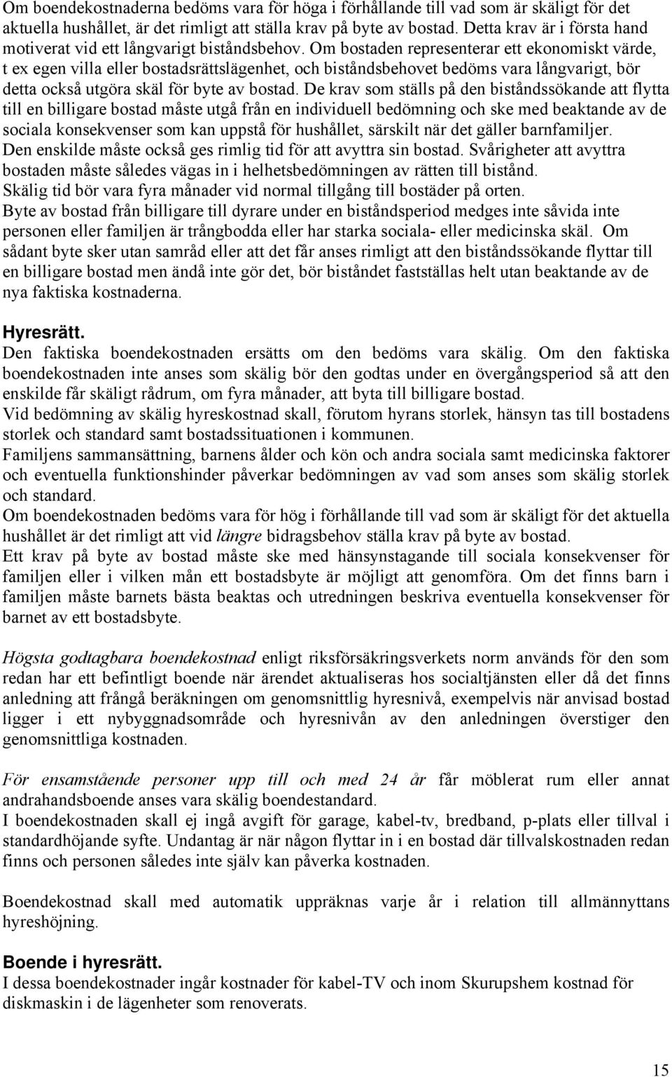 Om bostaden representerar ett ekonomiskt värde, t ex egen villa eller bostadsrättslägenhet, och biståndsbehovet bedöms vara långvarigt, bör detta också utgöra skäl för byte av bostad.