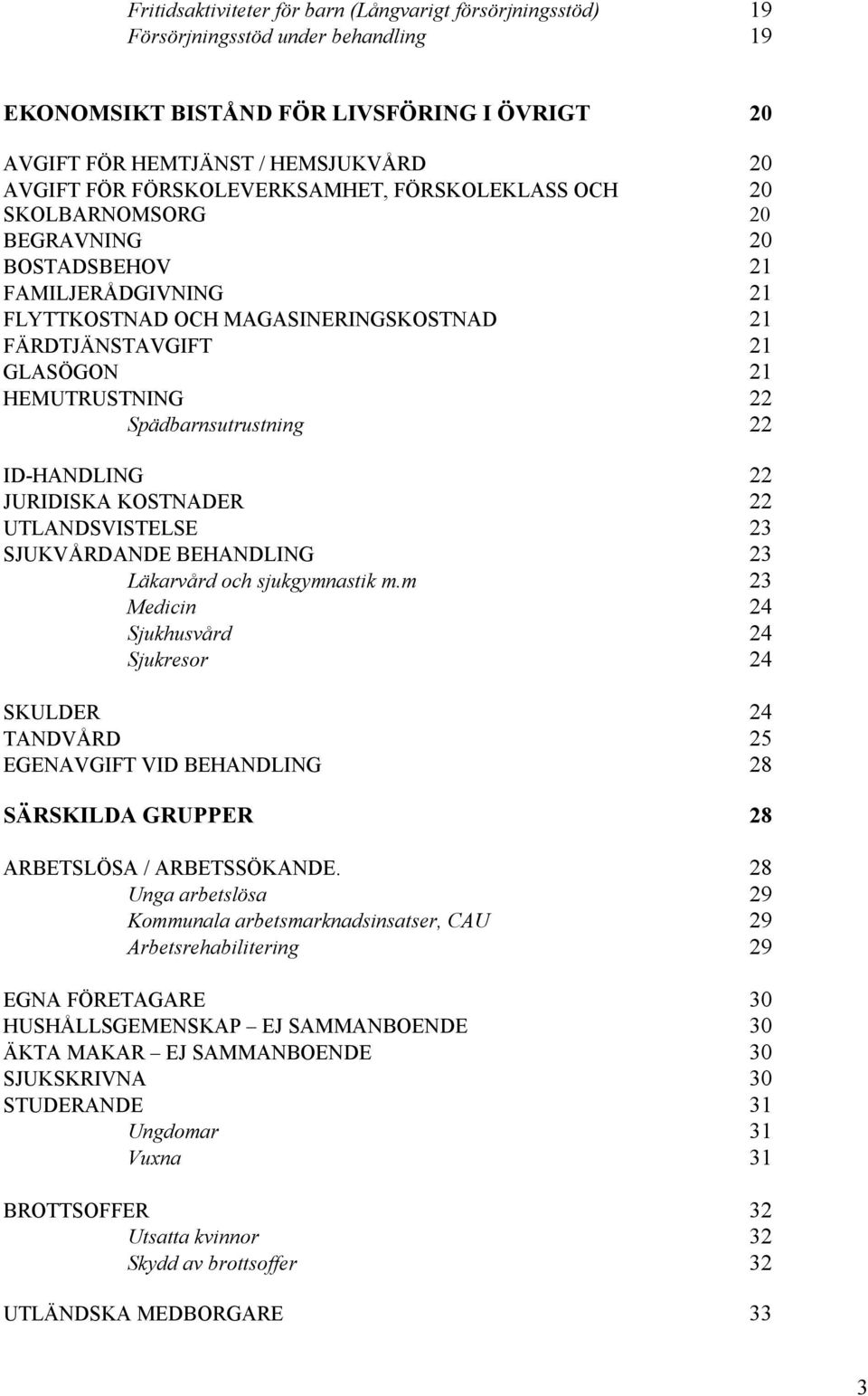 Spädbarnsutrustning 22 ID-HANDLING 22 JURIDISKA KOSTNADER 22 UTLANDSVISTELSE 23 SJUKVÅRDANDE BEHANDLING 23 Läkarvård och sjukgymnastik m.