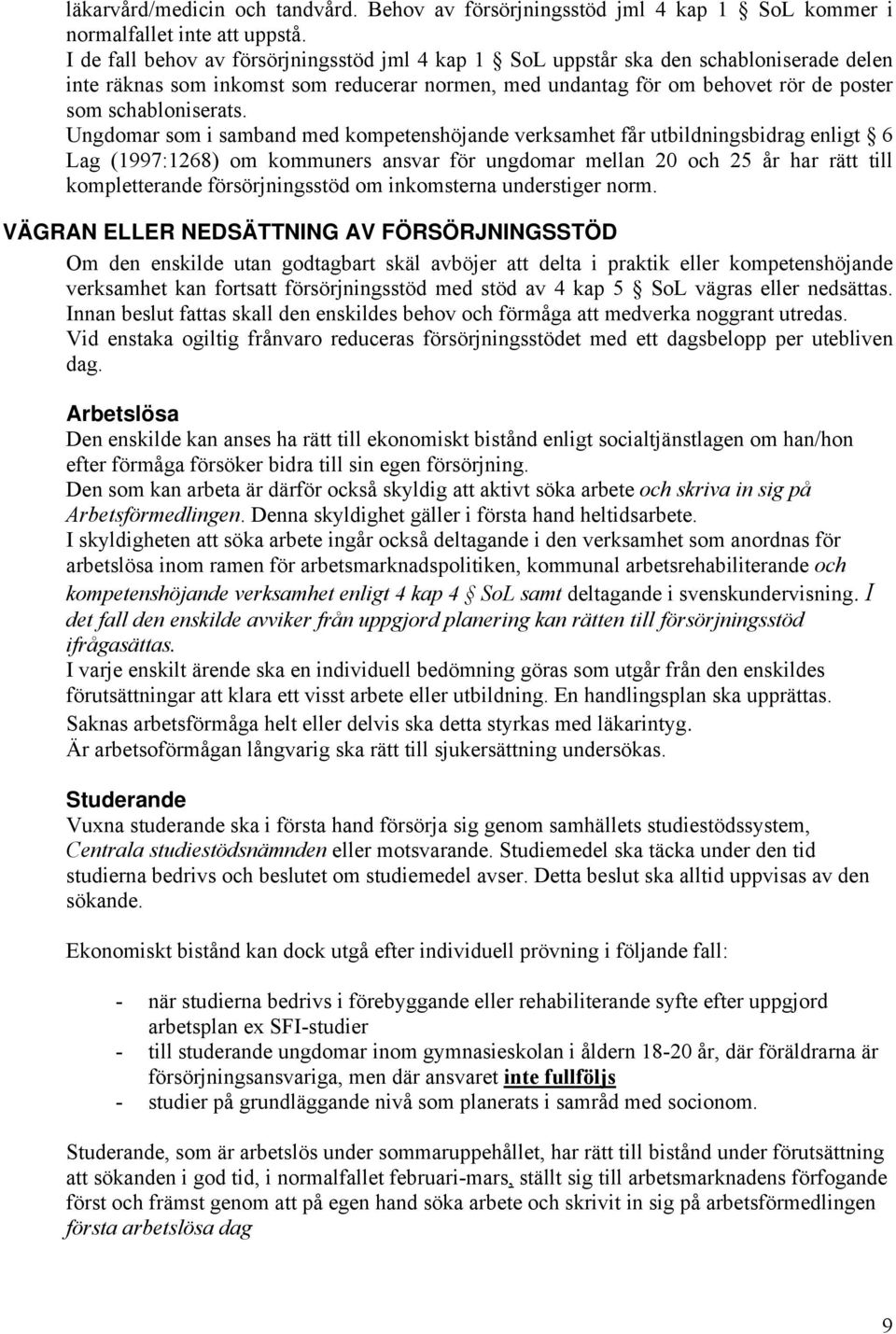 Ungdomar som i samband med kompetenshöjande verksamhet får utbildningsbidrag enligt 6 Lag (1997:1268) om kommuners ansvar för ungdomar mellan 20 och 25 år har rätt till kompletterande