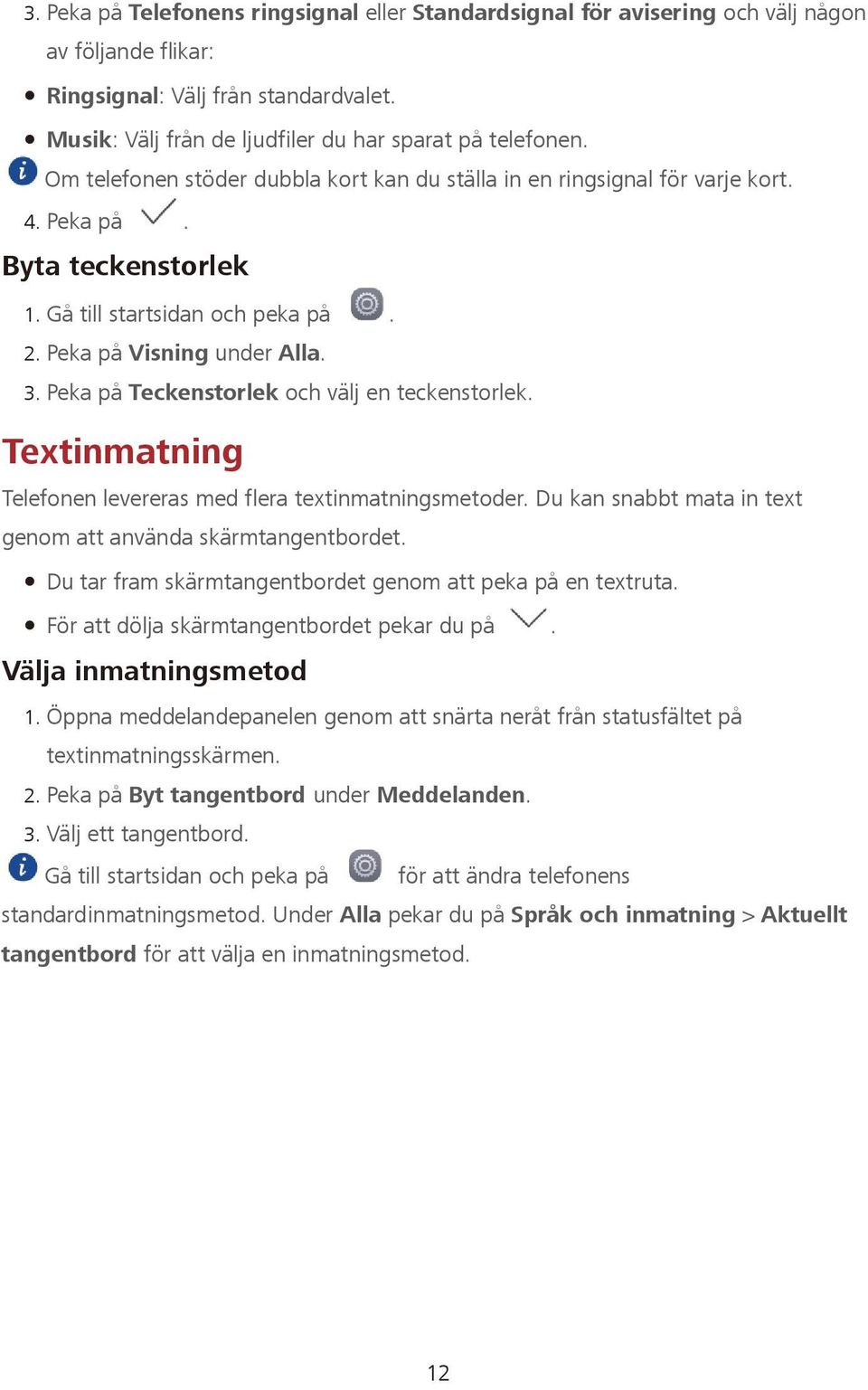 Textinmatning Telefonen levereras med flera textinmatningsmetoder. Du kan snabbt mata in text genom att använda skärmtangentbordet. Du tar fram skärmtangentbordet genom att peka på en textruta.