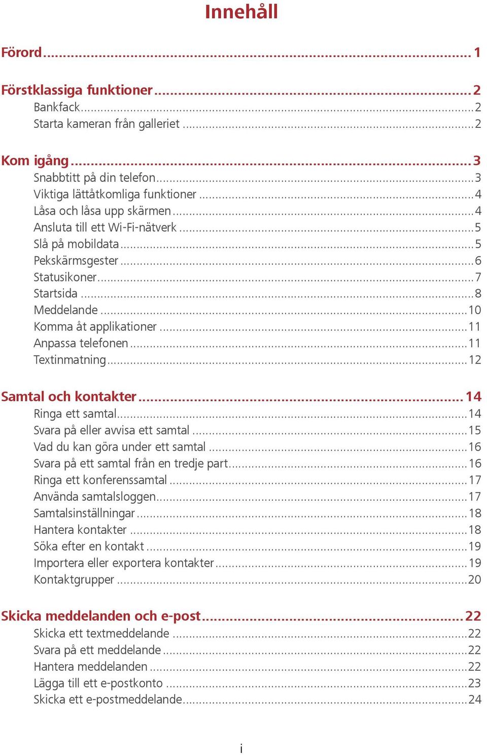 .. 11 Anpassa telefonen... 11 Textinmatning... 12 Samtal och kontakter... 14 Ringa ett samtal... 14 Svara på eller avvisa ett samtal... 15 Vad du kan göra under ett samtal.