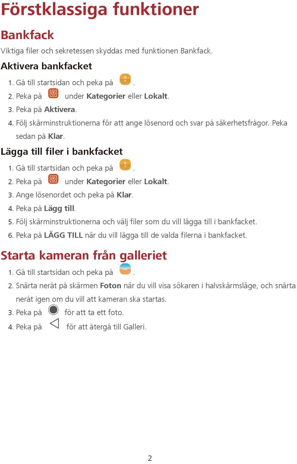 Ange lösenordet och peka på Klar. 4. Peka på Lägg till. 5. Följ skärminstruktionerna och välj filer som du vill lägga till i bankfacket. 6.