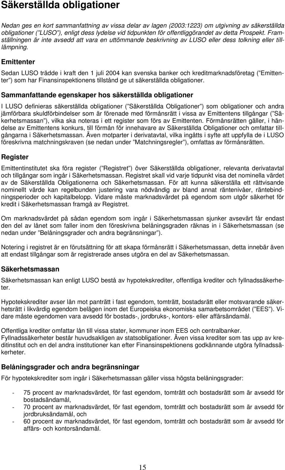 Emittenter Sedan LUSO trädde i kraft den 1 juli 2004 kan svenska banker och kreditmarknadsföretag ( Emittenter ) som har Finansinspektionens tillstånd ge ut säkerställda obligationer.