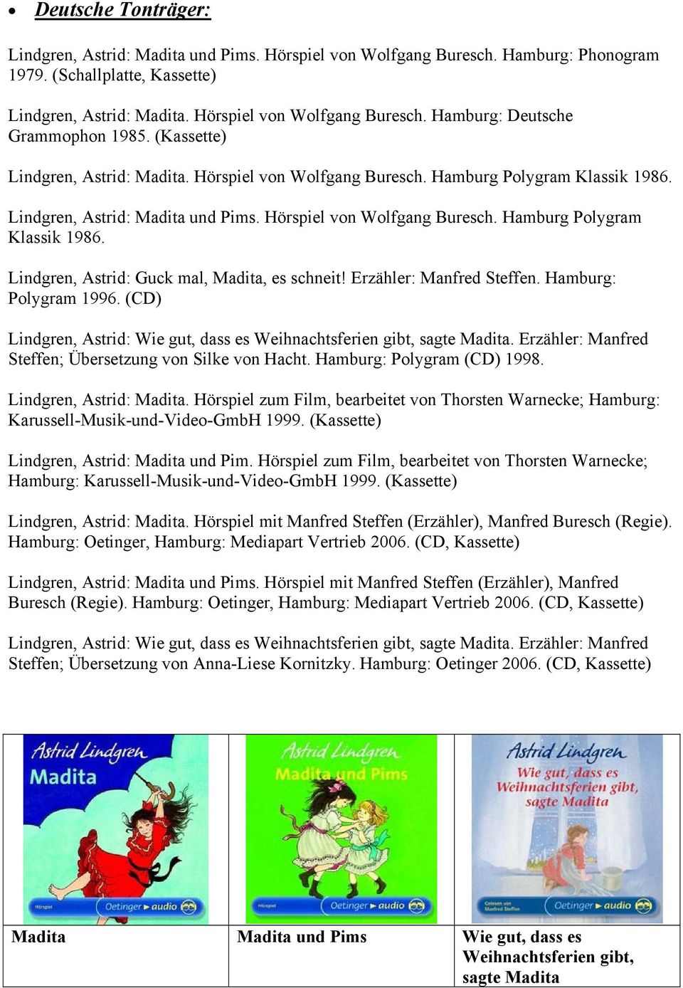 Erzähler: Manfred Steffen. Hamburg: Polygram 1996. (CD) Lindgren, Astrid: Wie gut, dass es Weihnachtsferien gibt, sagte. Erzähler: Manfred Steffen; Übersetzung von Silke von Hacht.