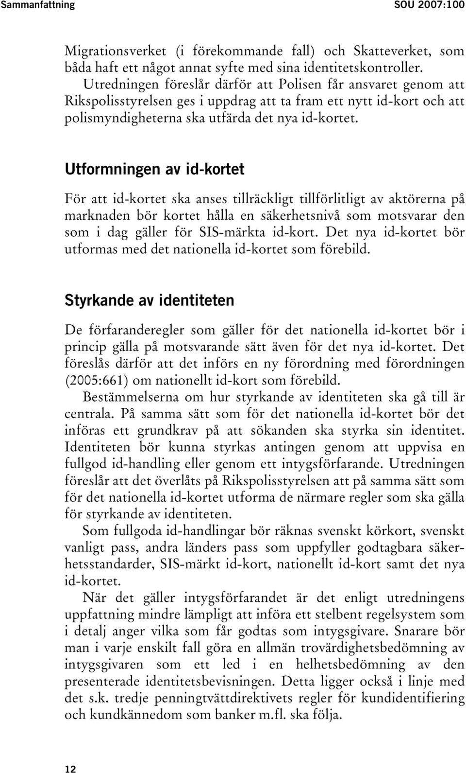 Utformningen av id-kortet För att id-kortet ska anses tillräckligt tillförlitligt av aktörerna på marknaden bör kortet hålla en säkerhetsnivå som motsvarar den som i dag gäller för SIS-märkta id-kort.