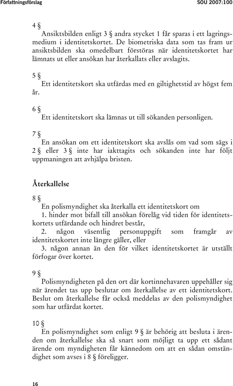 5 Ett identitetskort ska utfärdas med en giltighetstid av högst fem år. 6 Ett identitetskort ska lämnas ut till sökanden personligen.