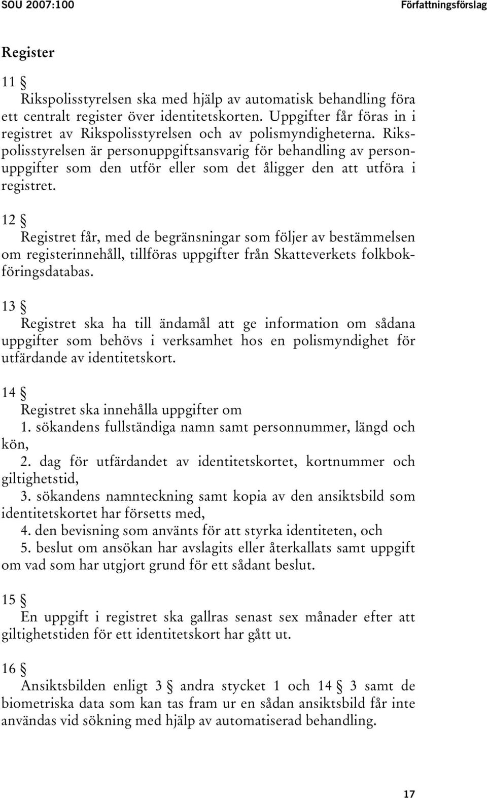 Rikspolisstyrelsen är personuppgiftsansvarig för behandling av personuppgifter som den utför eller som det åligger den att utföra i registret.