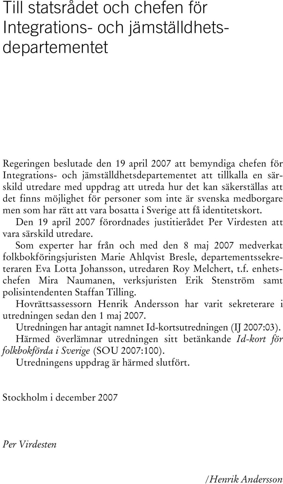 identitetskort. Den 19 april 2007 förordnades justitierådet Per Virdesten att vara särskild utredare.