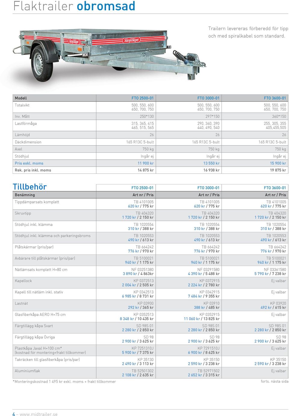 5-bult Axel 750 kg 750 kg 750 kg Stödhjul Ingår ej Ingår ej Ingår ej Pris exkl. moms 11 900 kr 13 550 kr 15 900 kr Rek. pris inkl.