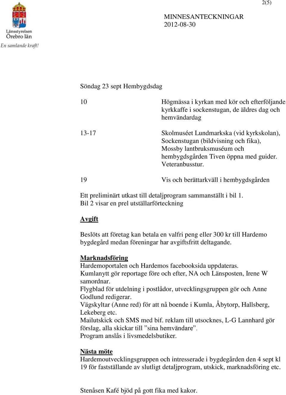 19 Vis och berättarkväll i hembygdsgården Ett preliminärt utkast till detaljprogram sammanställt i bil 1.