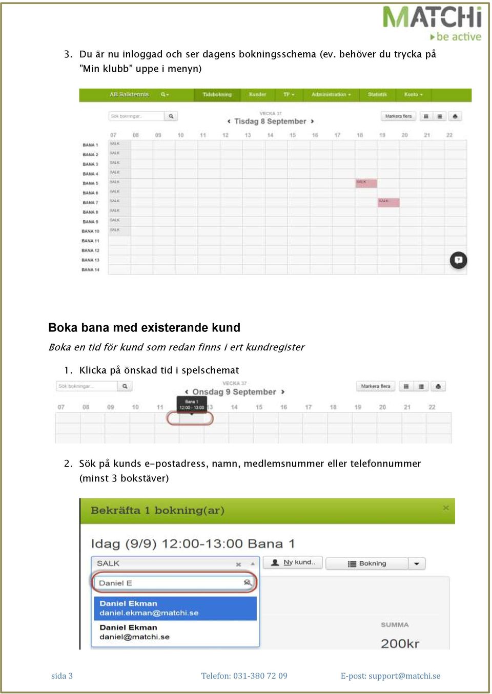 kund som redan finns i ert kundregister 1. Klicka på önskad tid i spelschemat 2.